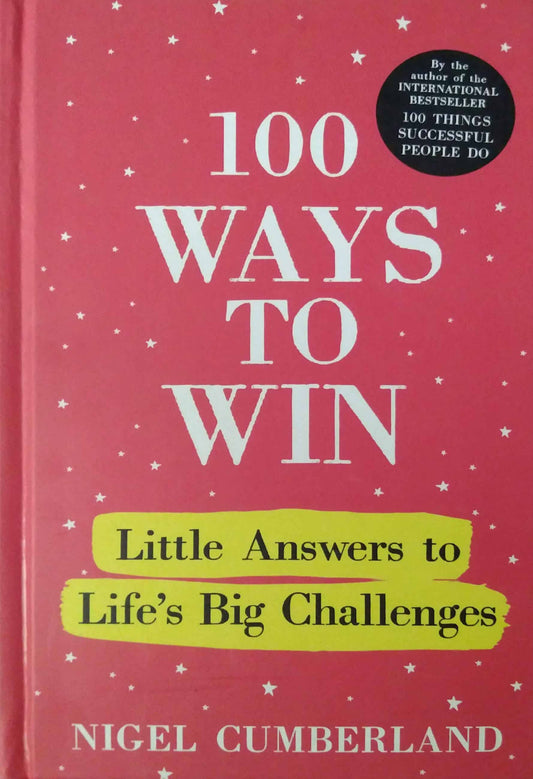 100 Ways to Win: Little Answers to Life’s Big Challenges by Nigel Cumberland