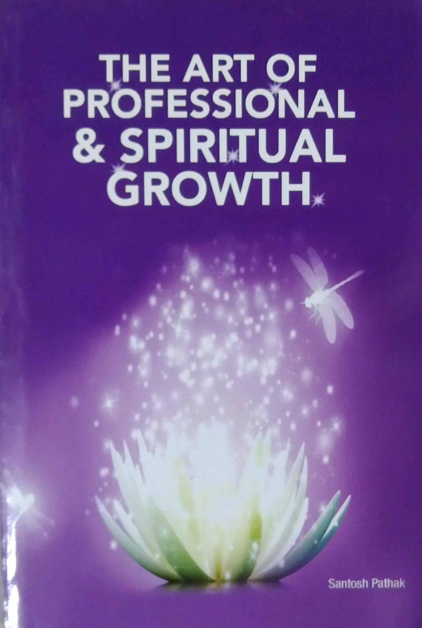 The Art Of Professional & Spiritual Growth by PATHAK SANTOSH