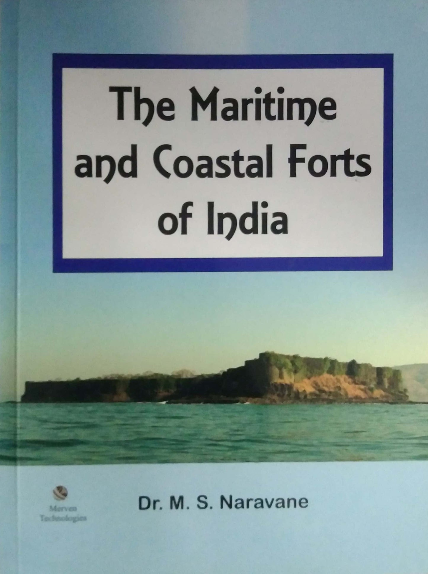 The Maritime And Costal Forts Of India by NARAVANE M S