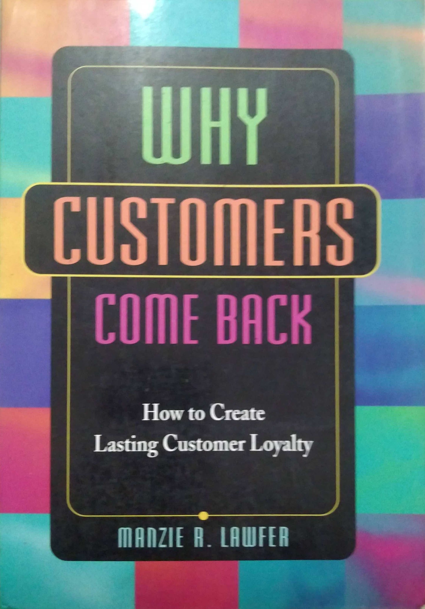 WHY CUSTOMERS COME BACK by Manzie R Lawfer