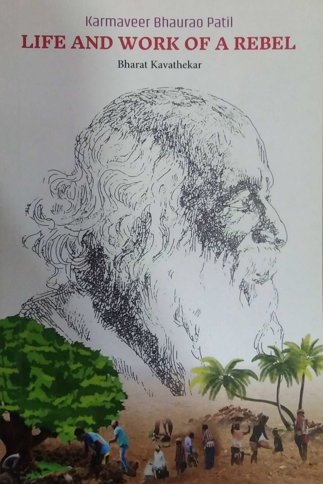 Life And Work Of A Rebel Karmaveer Bhaurao Patil by KAVATHEKAR BHARAT