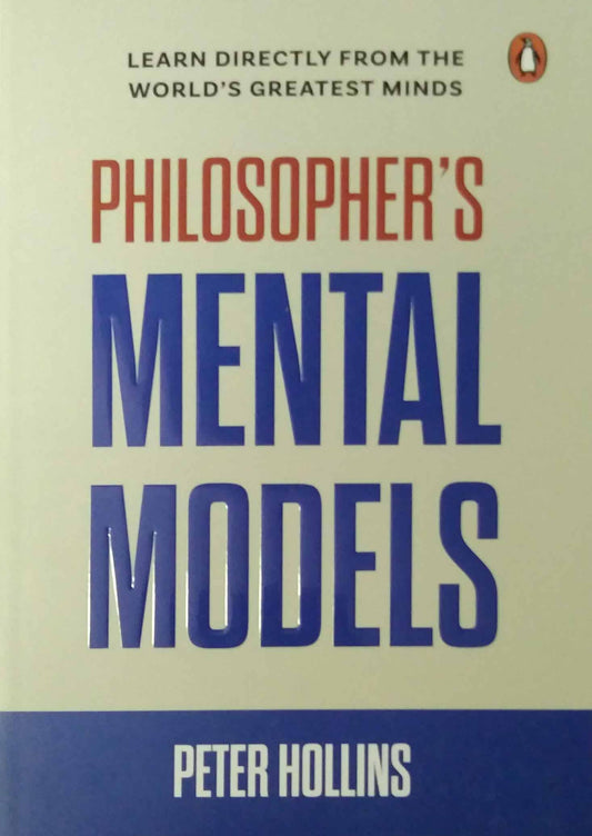 Philosophers Mental Models: How To Think Like Lao Tzu, Descartes, Nietzsche, Kierkegaard, Plato, An by Peter Hollins