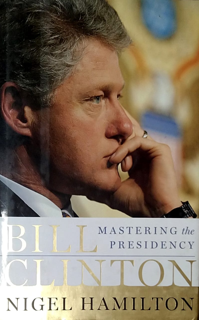 BILL CLINTON MASTERING THE PRESIDENCY by NIGEL HAMILTON