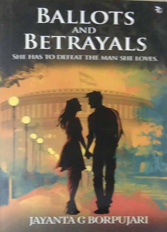 Ballots And Betrayals by Jayanat G Borpujari