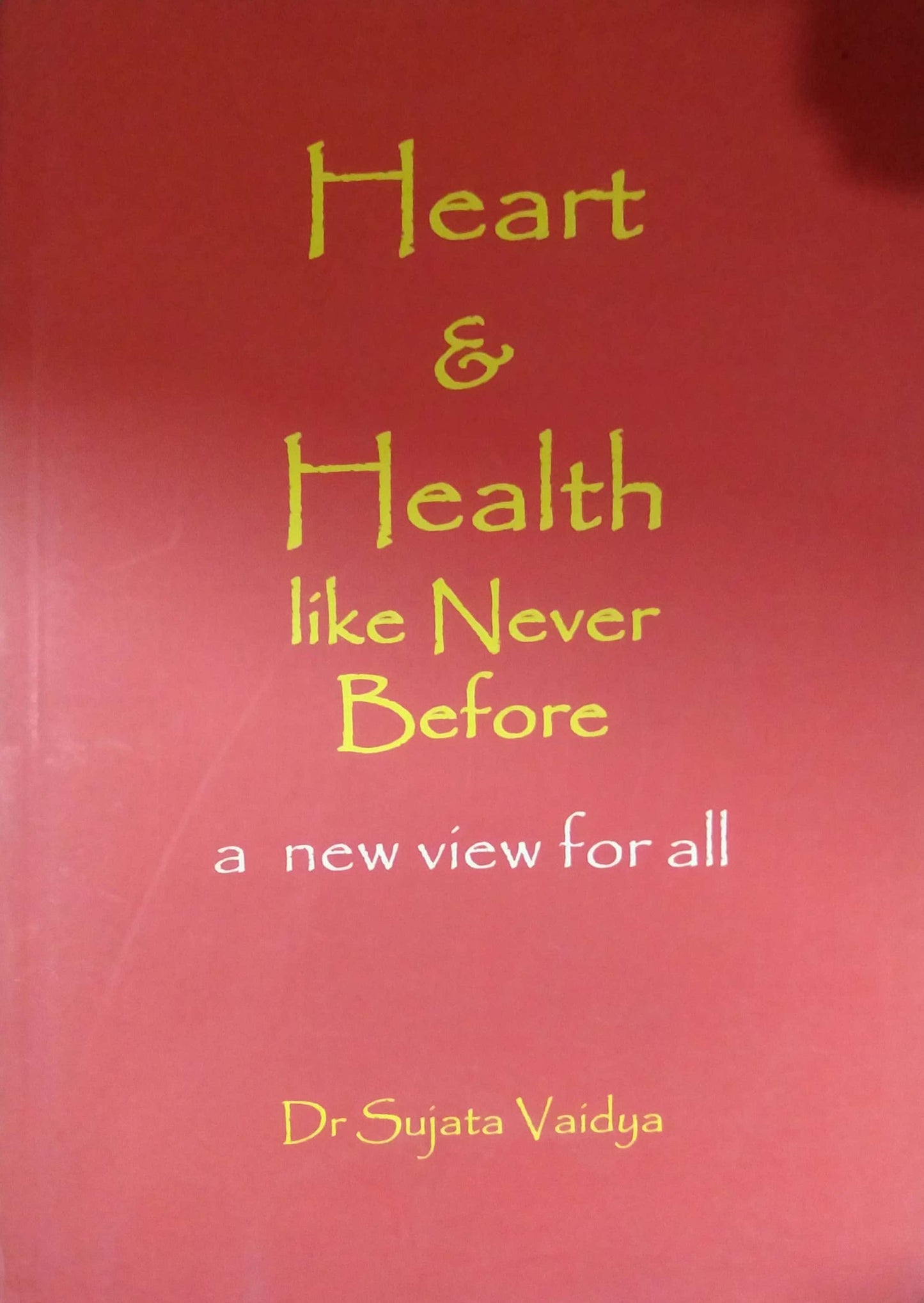 HEART AND HEALTH LIKE NEVER BEFORE  by VAIDYA SUJATA