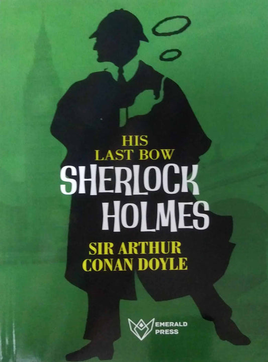 His Last Bow Sherlock Holmes  by SIR ARTHUR CONAN DOYLE