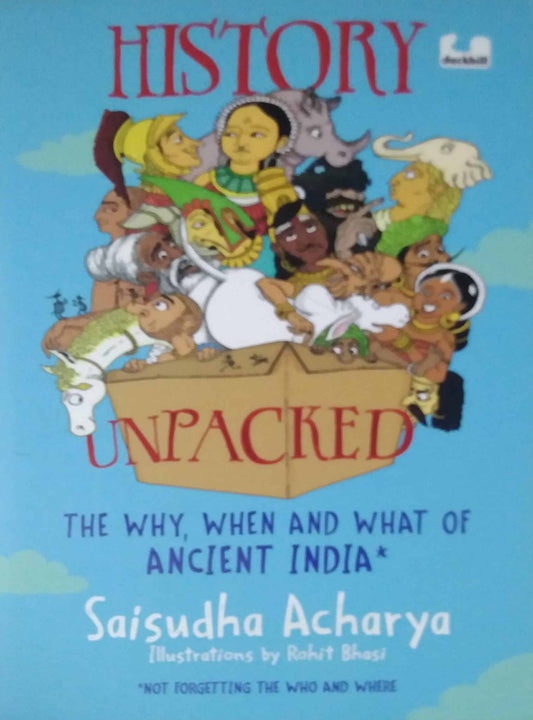 History Unpacked: The Why, When And What Of Ancient India by Saisudha Acharya