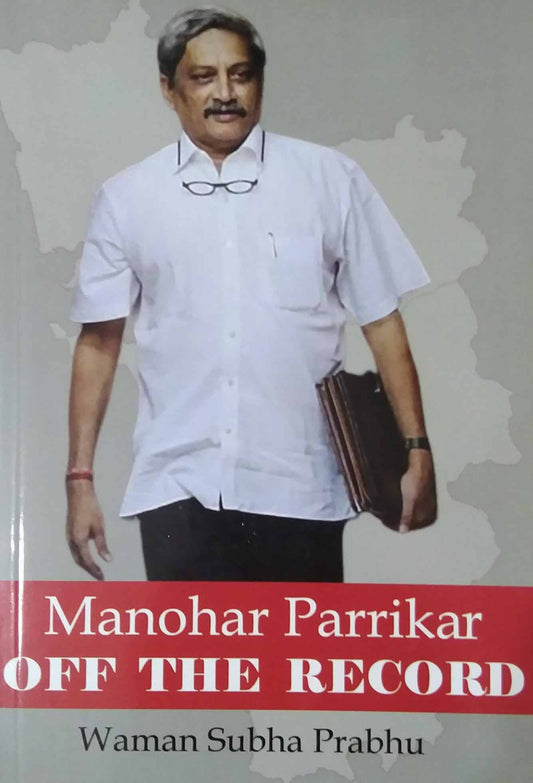 Manohar Parrikar Off The Record by Prabhu Waman Subha