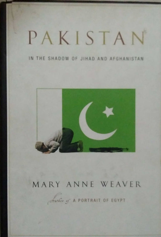 PAKISTAN IN THE SHADOW OF JIHAD AND AFGANISTAN  by WEAVER MARY