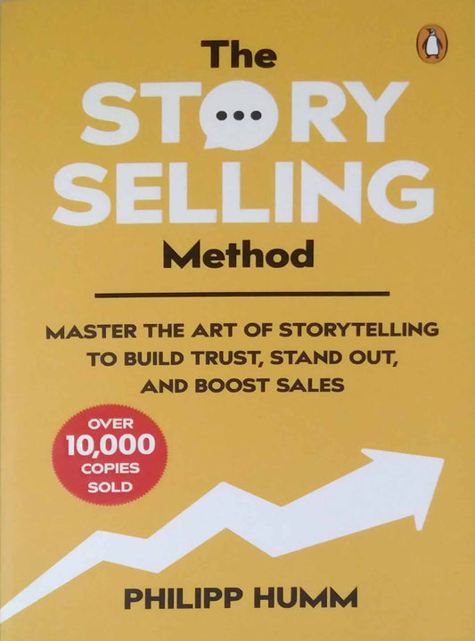 The Story Selling Method: Master The Art Of Storytelling To Build Trust, Stand Out, And Boost Sales by Philipp Humm