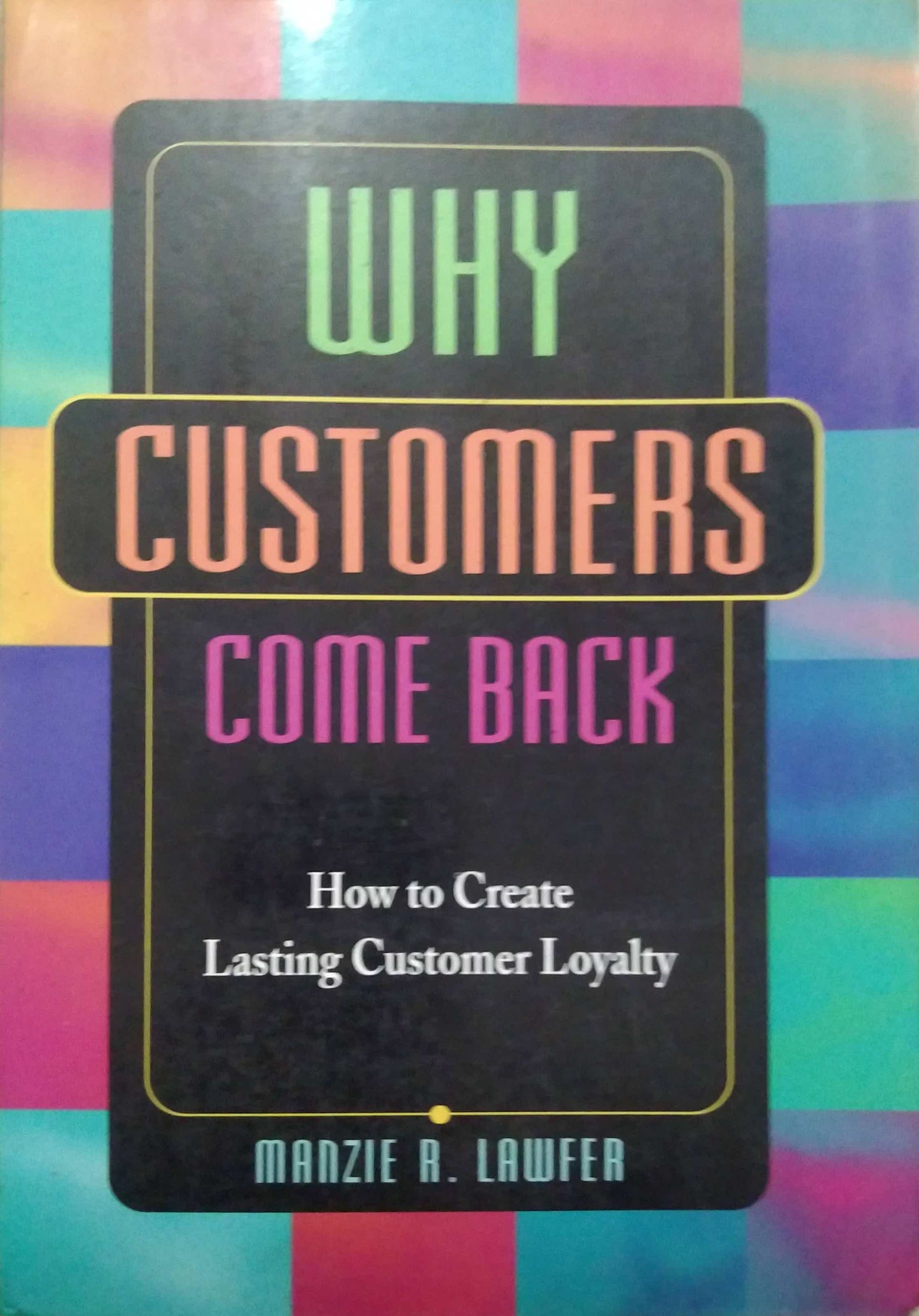 WHY CUSTOMERS COME BACK  by Manzie R Lawfer