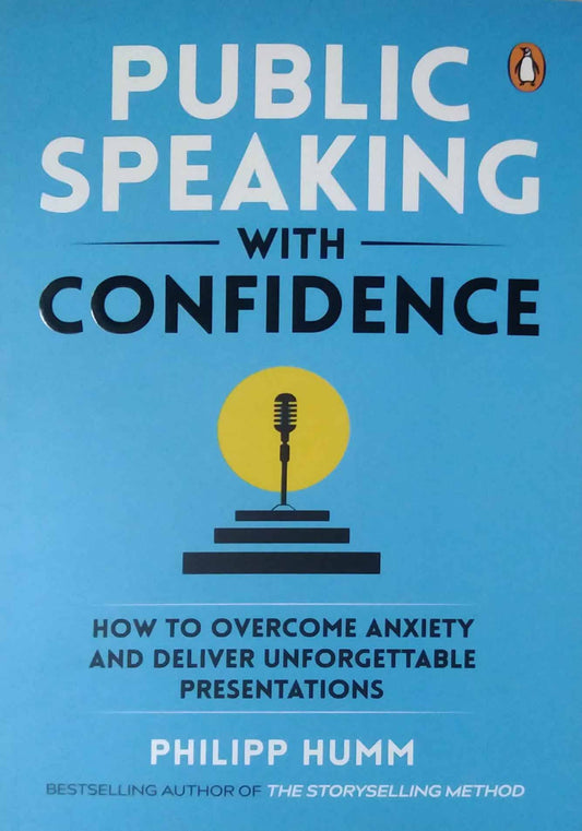 Public Speaking With Confidence: How To Overcome Anxiety And Deliver Unforgettable Presentations by Philipp Humm