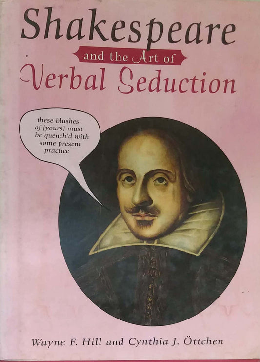 SHAKESPEARE AND THE ART OF VERBAL SEDUCTION  by Wayne F Hill