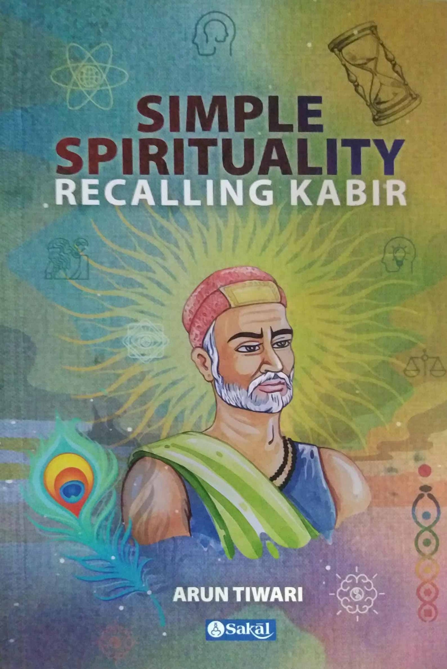 Simple Spirituality Recalling Kabir by TIWARI ARUN