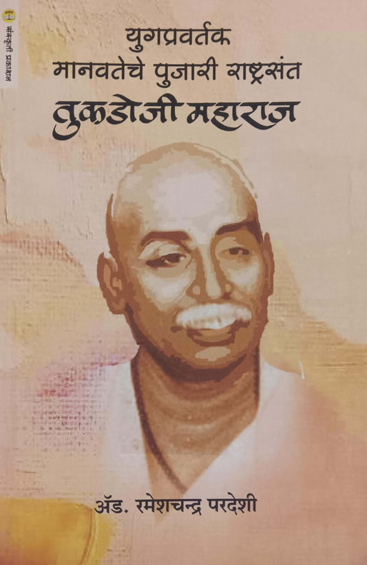 Yugapravartak Manavateche Pujari Rashtrasant Tukadoji Maharaj by PARADESHI RAMESHACHANDRA