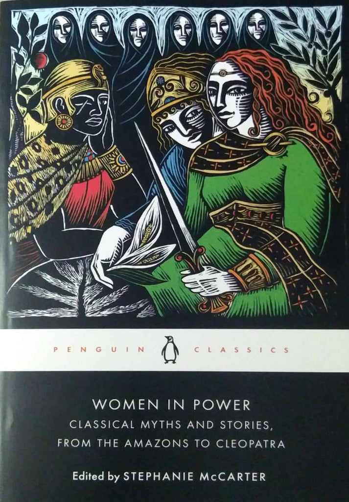 Women in Power: Classical Myths and Stories, from the Amazons to Cleop ...