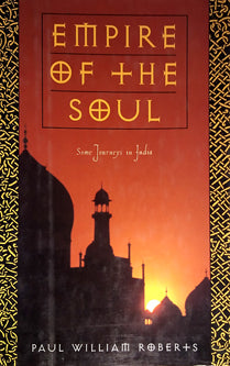 Empire Of The Soul Some Journeys In India  By Paul William Roberts